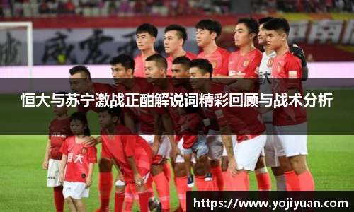 恒大与苏宁激战正酣解说词精彩回顾与战术分析