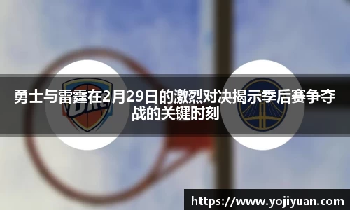 勇士与雷霆在2月29日的激烈对决揭示季后赛争夺战的关键时刻